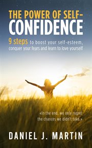 The Power of Self : Confidence. 9 Steps to Boost Your Self. Esteem, Conquer Your Fears and Learn to Lov cover image cdn