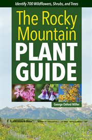The Rocky Mountain Plant Guide : Identify 700 Wildflowers, Shrubs, and Trees cover image cdn