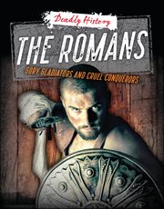 The Romans : Gory Gladiators and Cruel Conquerors. Deadly History cover image cdn
