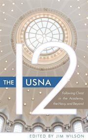 The USNA 12 : Following Christ in the Academy, the Navy, and Beyond cover image cdn