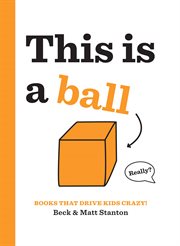 This Is a Ball : Books That Drive Kids CRAZY! cover image cdn