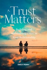 Trust Matters : Building and Maintaining Trust in Your Relationship cover image cdn