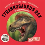 Tyrannosaurus Rex : "The King of Dinosaurs". What's So Special About Dinosaurs? cover image cdn
