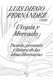 Utopía y mercado : Pasado, presente y futuro de las ideas libertarias. Interferencias cover image cdn