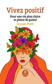 Vivez positif : Pour une vie plus claire et pleine de gaieté cover image cdn
