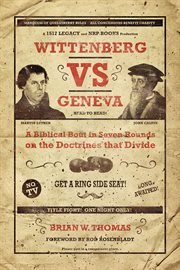 Wittenberg Vs. Geneva : A Biblical Bout in Seven Rounds on the Doctrines that Divide cover image cdn