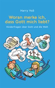 Woran merke ich, dass Gott mich liebt? : Kinderfragen über Gott und die Welt cover image cdn