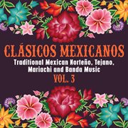 Clásicos Mexicanos : Traditional Mexican Norteño, Tejano, Mariachi and Banda Music, Vol. 3 cover image cdn