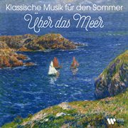 Klassische Musik für den Sommer : Über das Meer cover image cdn