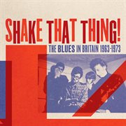 Shake That Thing! The Blues In Britain 1963 : 1973 cover image cdn