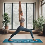 Tranquility in Motion : Flow with Grace to Calming Yoga Music for Serenity cover image cdn