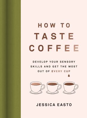 How to taste coffee : develop your sensory skills and get the most out of every cup  cover image cdn