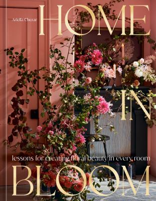 Home in bloom : lessons for creating floral beauty in every room cover image
