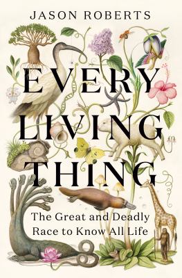 Every living thing : the great and deadly race to know all life  cover image cdn