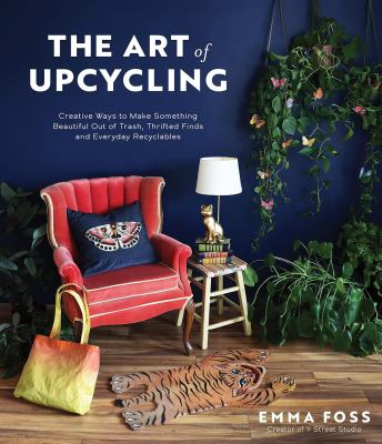 The art of upcycling : creative ways to make something beautiful out of trash, thrifted finds and everyday recyclables  cover image cdn
