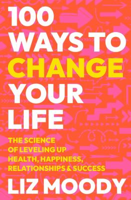 100 ways to change your life : the science of leveling up health, happiness, relationships & success  cover image cdn