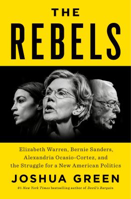 The rebels : Elizabeth Warren, Bernie Sanders, Alexandria Ocasio-Cortez, and the struggle for a new American politics  cover image cdn