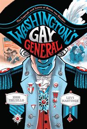 Washington's Gay General : The Legends and Loves of Baron von Steuben. Washington's Gay General cover image cdn