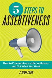 5 steps to assertiveness : how to communicate with confidence and get what you want cover image cdn