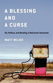 A Blessing and a Curse : Oil, Politics, and Morality in Bolivarian Venezuela cover image cdn