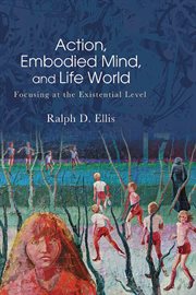 Action, Embodied Mind, and Life World : Focusing at the Existential Level. SUNY series in American Philosophy and Cultural Thought cover image cdn