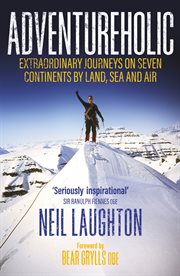 Adventureholic : Extraordinary Journeys on Seven Continents by Land, Sea and Air cover image cdn