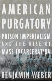 American Purgatory : Prison Imperialism and the Rise of Mass Incarceration cover image cdn