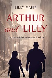 Arthur and Lilly : The Girl and the Holocaust Survivor cover image cdn