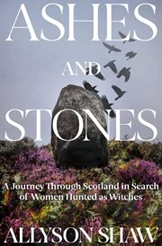 Ashes and Stones : A Journey Through Scotland in Search of Witches cover image cdn