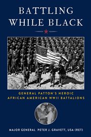 Battling while black : General Patton's heroic African American WWII battalions cover image cdn