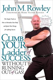 Climb your ladder of success without running out of gas! : the simple truth on how to revitalize your body and ignite your energy for lifelong success cover image cdn