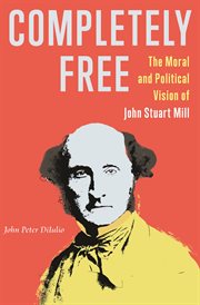 Completely Free : The Moral and Political Vision of John Stuart Mill cover image cdn