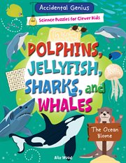 Dolphins, Jellyfish, Sharks, and Whales : The Ocean Biome. Accidental Genius: Science Puzzles for Clever Kids cover image cdn