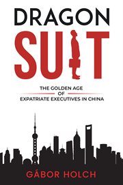 Dragon Suit : The Golden Age of Expatriate Executives In China cover image cdn