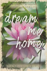 Dream Me Home : A Story of Betrayal, Infidelity and Love cover image cdn