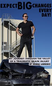 Expect Big Changes Every Day! : My Journey Through the Valley of a Traumatic Brain Injury cover image cdn