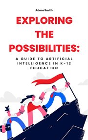 Exploring the Possibilities : A Guide to Artificial Intelligence in K. 12 Education cover image cdn