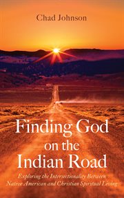 Finding God on the Indian Road : Exploring the Intersectionality Between Native American and Christian Spiritual Living cover image cdn