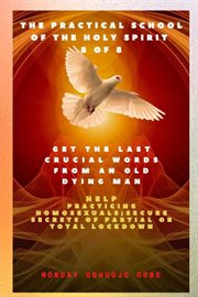 Get the Last Words From an Old Dying Man : Help Practicing Homosexuals, Secure the Secret of Partial or Total Lockdown. Practical School of the Holy Spirit cover image cdn