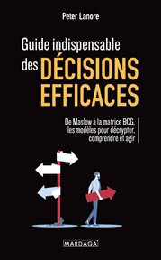 Guide indispensable des décisions efficaces : De Maslow à la matrice BCG, les modèles pour décrypter, comprendre et agir cover image cdn