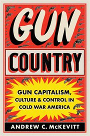 Gun Country : Gun Capitalism, Culture, and Control in Cold War America cover image cdn