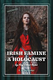 Irish Famine : A Holocaust by Any Other Name cover image cdn