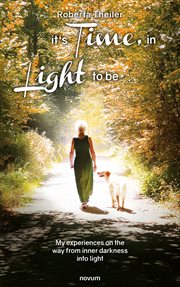 It's Time, in the Light to be : My experiences on the way from inner darkness into light cover image cdn