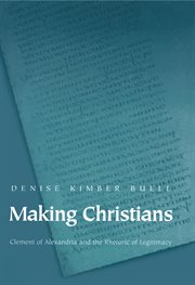 Making Christians : Clement of Alexandria and the Rhetoric of Legitimacy cover image cdn