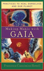 Making magic with Gaia : practices to heal ourselves and our planet cover image cdn
