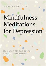 Mindfulness Meditations for Depression : 100 Practices for Solace and Self-Compassion cover image cdn