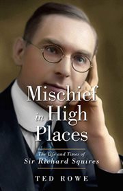 Mischief in High Places : The Life and Times of Sir Richard Squires cover image cdn