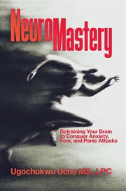 NeuroMastery : Retraining Your Brain to Conquer Anxiety, Fear, and Panic Attacks cover image cdn