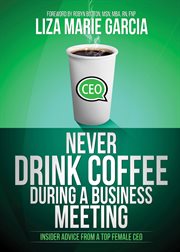 Never drink coffee during a business meeting : insider advice from a top female CEO cover image cdn