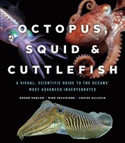 Octopus, Squid & Cuttlefish : A Visual, Scientific Guide to the Oceans' Most Advanced Invertebrates cover image cdn